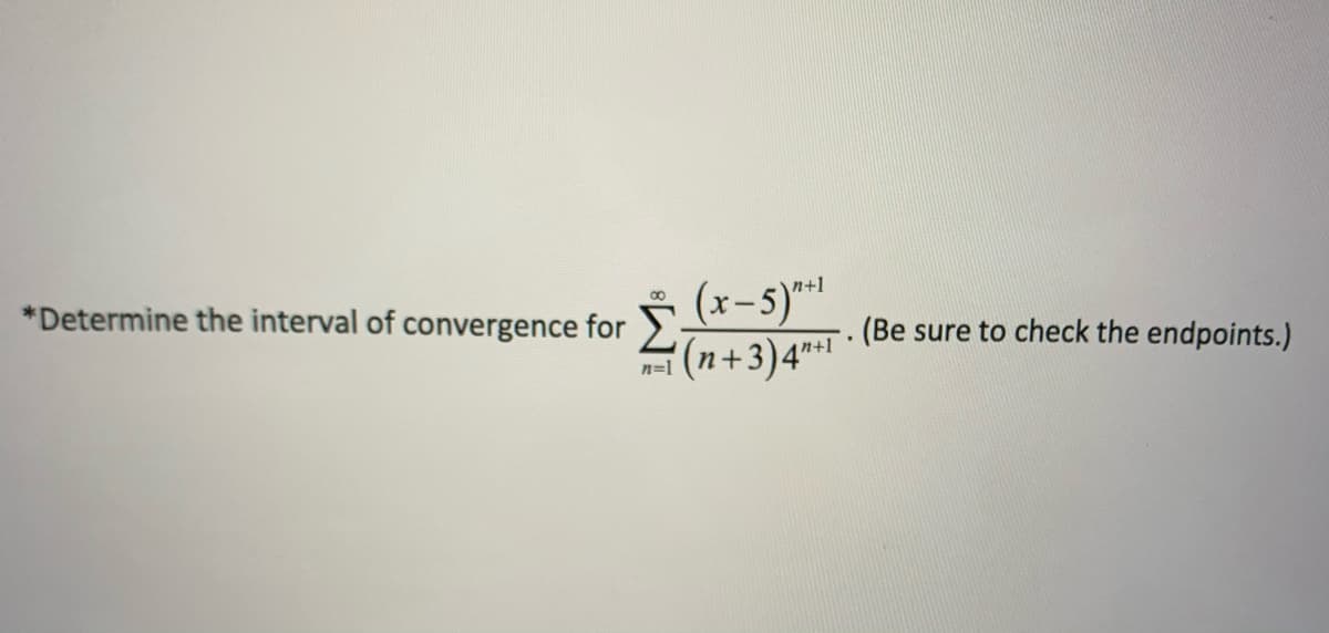 *Determine the interval of convergence for >
(x-5)*+1
(n+3)4** *
(Be sure to check the endpoints.)
n=1
