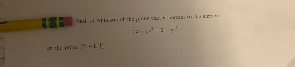 Find an
equation of the plane that is normal to the surface
Iz + yz? = 2+ yz
at the point (2,-1,1).
