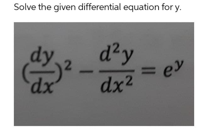 Solve the given differential equation for y.
d²y
dy.
--²
dx
= ey
dx²