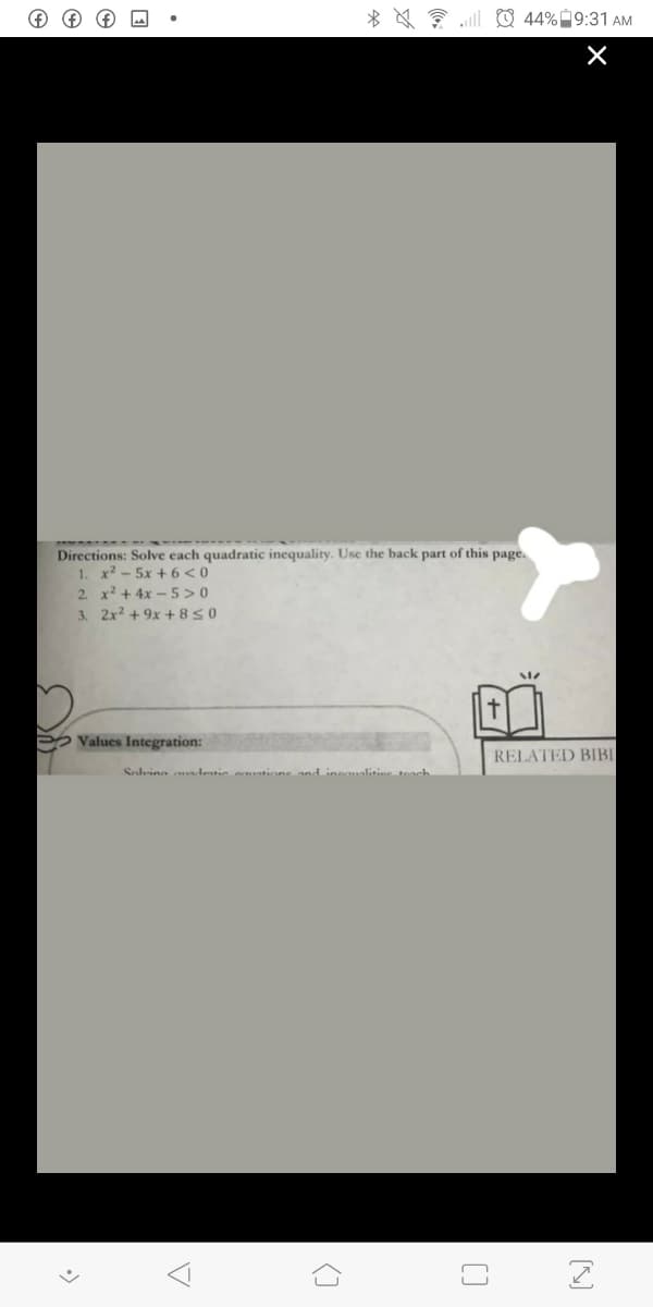 * * ? .ll O 44% 9:31 AM
Directions: Solve each quadratic inequality. Use the back part of this page.
1. x - 5x + 6 <0
2. x2 + 4x - 5 > 0
3. 2x? + 9x + 850
P Values Integration:
RELATED BIBI
Solrine oundestie, emntione, andinequalitin teoch
