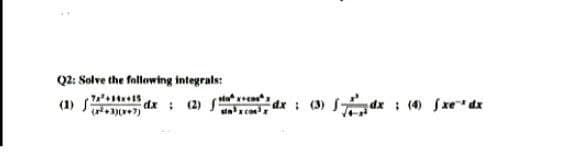 Q2: Solve the following integrals:
7²+14x+15 dx :
3)(x+7)
(1)
(2)
²x+cos
in³x cos³x
dx (3) dx (4) fxe¹dx
;