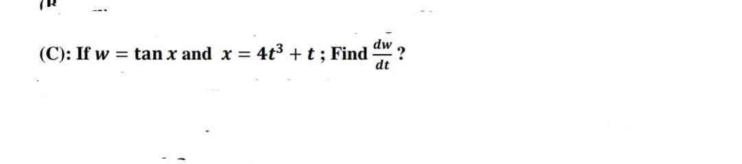 (C): If w =
tan x and x = 4t³ + t ; Find
dw
dt
?
