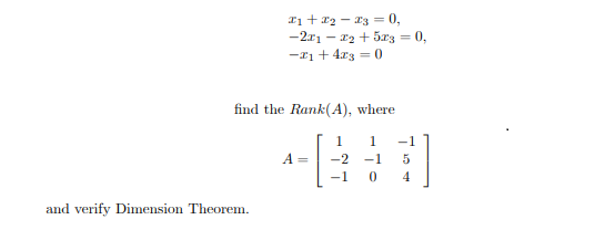 Iị + x2 – a3 = 0,
-2r1 – 12 + 5r3 = 0,
%3D
-2i + 473 = 0
find the Rank(A), where
-1
A =
-2
-1
-1
4
and verify Dimension Theorem.
