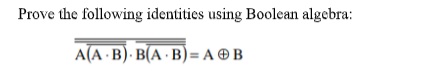 Prove the following identities using Boolean algebra:
A(A · B)· B(A · B)= A © B
