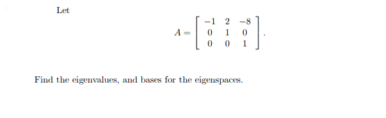 Let
-1
-8
A =
1
0 0
1
Find the eigenvalues, and bases for the eigenspaces.
