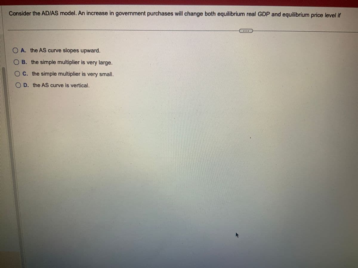 K
The economy's AS curve will shift upward in the short run if there is:
O A. an improvement in technology.
OB. a decrease in the cost of capital.
C. a decrease in the wage rate.
OD. a decrease in labour productivity.
OE. a decrease in the price level.
***