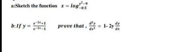 a:Sketch the function x log o5
华=
dy
b:If y =
prove that,
1- 2y
dx
