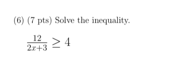 (6) (7 pts) Solve the inequality.
12
> 4
2.x+3
