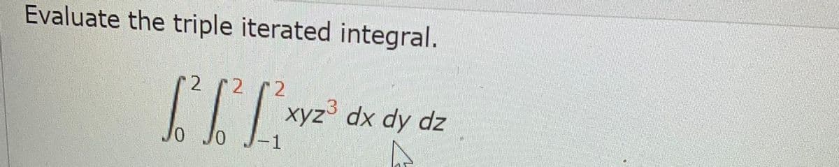 Evaluate the triple iterated integral.
2
72.
12
xyz dx dy dz
Jo
