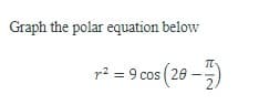 Graph the polar equation below
r² = 9 cos (28-
I
2