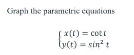 Graph the parametric equations
(x(t) = cott
ly(t) = sin² t