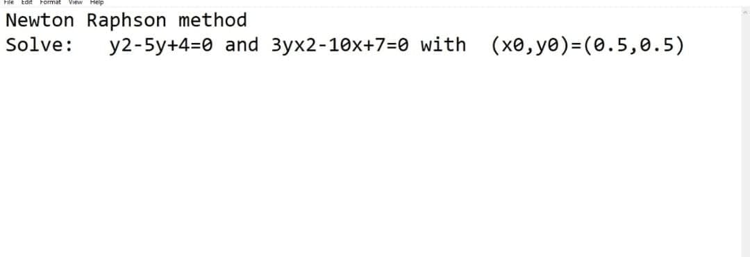 Newton Raphson method
Solve:
y2-5y+4=0 and 3yx2-10x+7=0 with (x0, y@)=(0.5,0.5)

