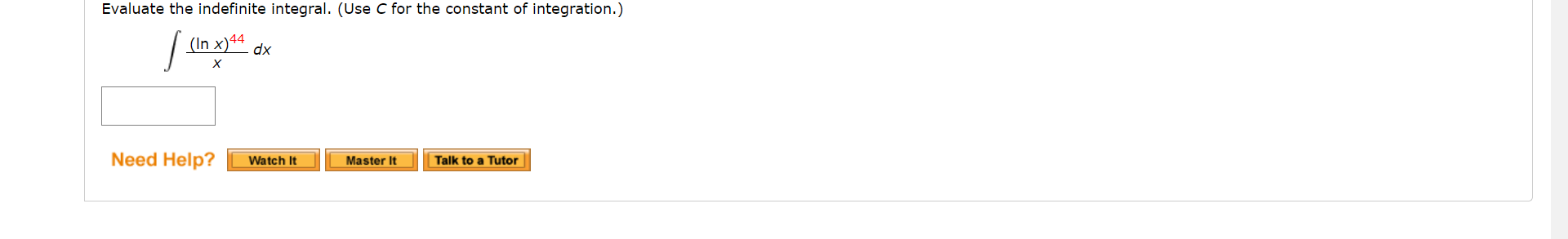 Evaluate the indefinite integral. (Use C for the constant of integration.)
44
(In x)*“ dx
х
Need Help?
Watch It
Master It
Talk to a Tutor
