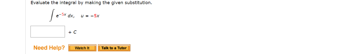 Evaluate the integral by making the given substitution.
e-5x dx,
u = -5x
Need Help?
Watch It
Talk to a Tutor

