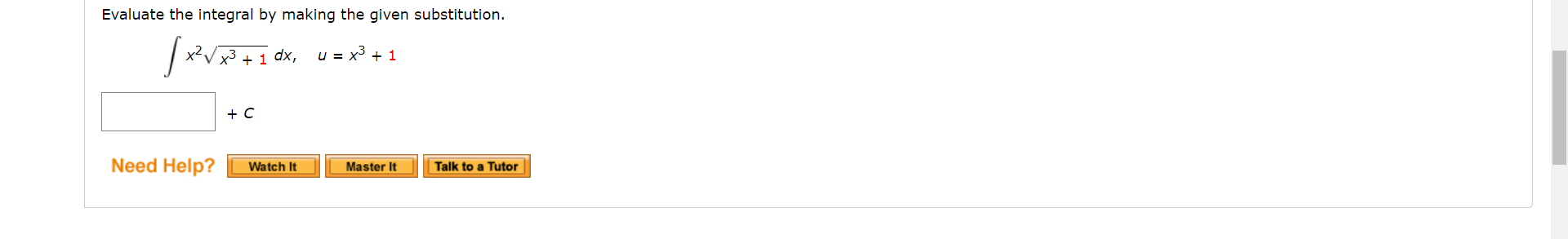 Evaluate the integral by making the given substitution.
x2V x3 + 1 dx,
u = x3 + 1
Need Help?
Watch It
Master It
Talk to a Tutor
