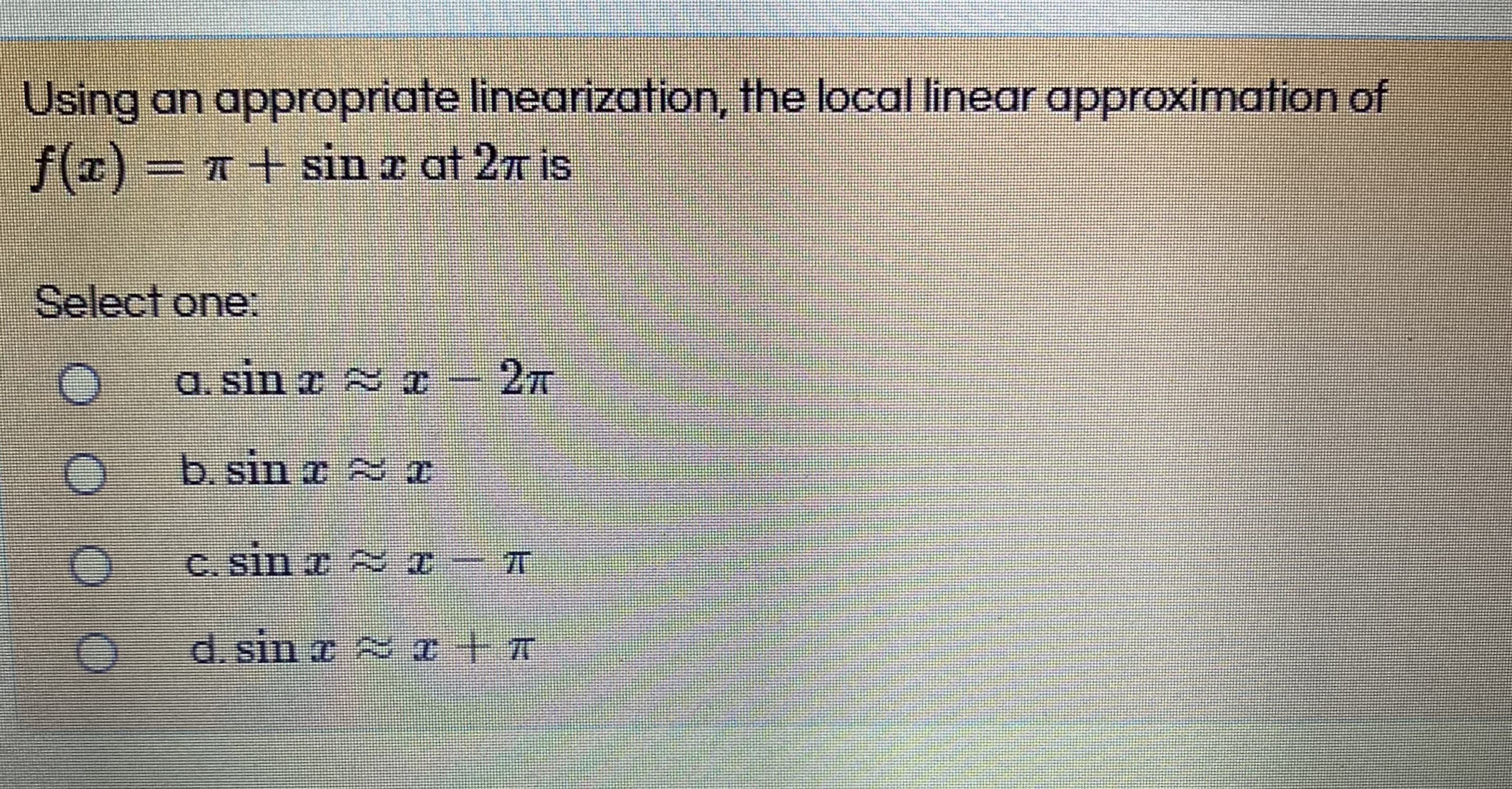 Using an appropriate linearization, the local linear approximation of
f(z)= T+ sin z at 27 is
