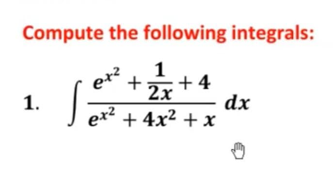 Compute the following integrals:
1
+
+ 4
2x
1.
dx
ex2
+ 4x2 + x
