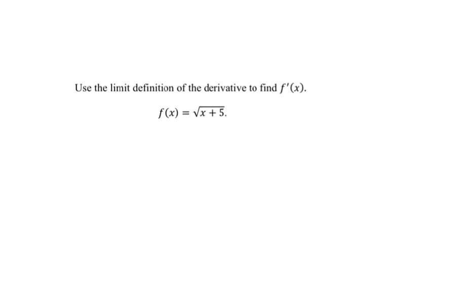 Use the limit definition of the derivative to find f'(x).
f (x) = Vx + 5.
