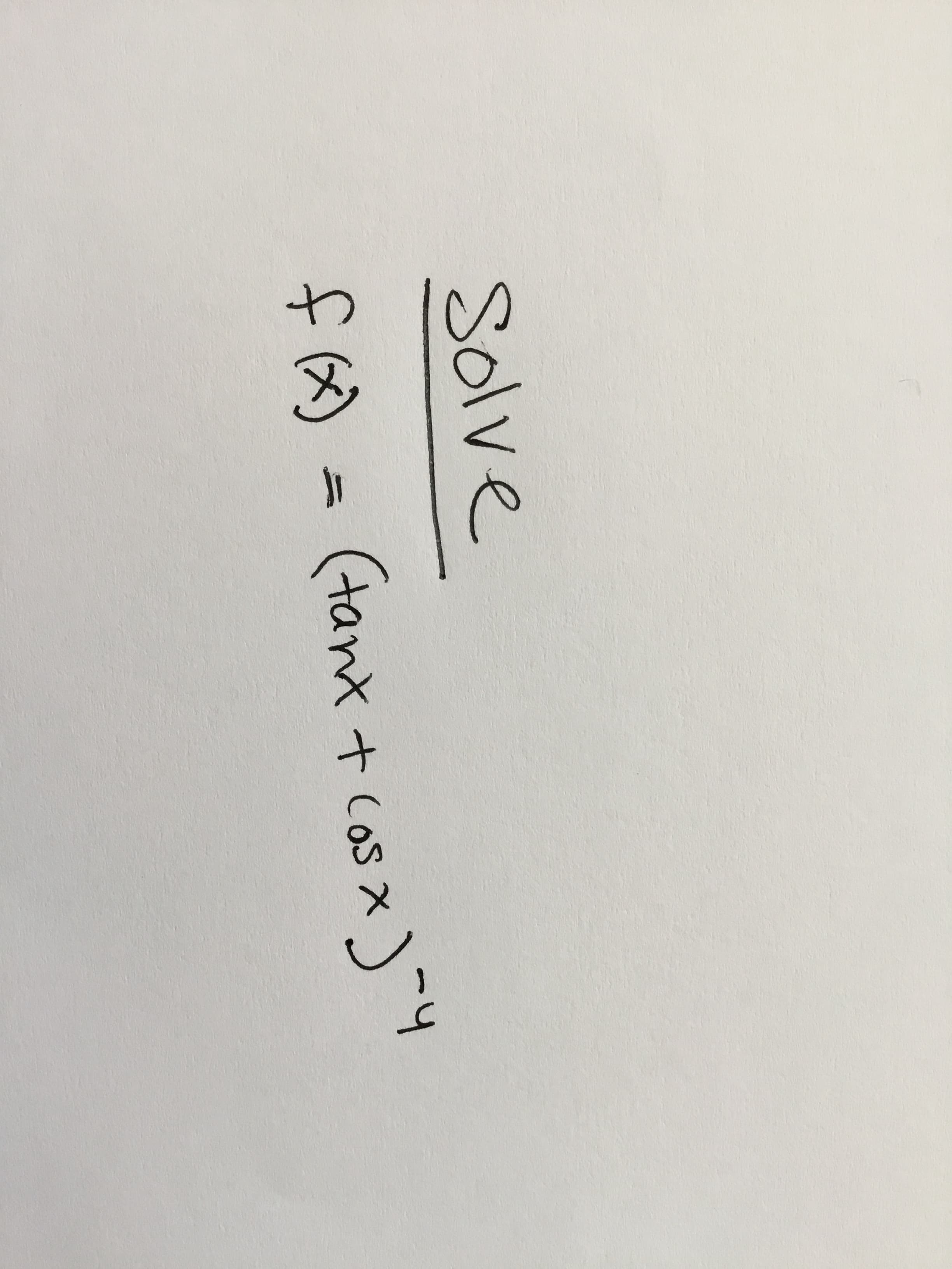 Solve
f ) = (tanX + Cos x
and t Cos X
