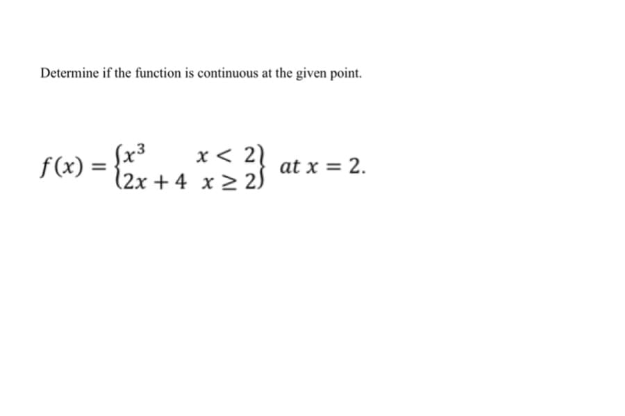 Determine if the function is continuous at the given point.
Sx³
x < 2)
(2x + 4 x > 2)
f(x) =
at x = 2.
