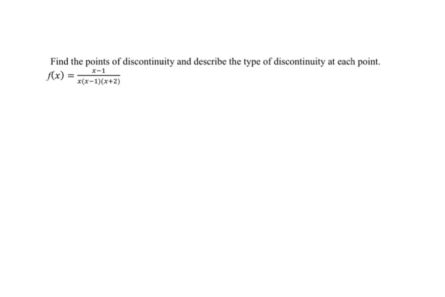 Find the points of discontinuity and describe the type of discontinuity at each point.
(x) = _ *-1
x(x-1)(x+2)
