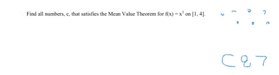 Find all numbers, c, that satisfies the Mean Value Theorem for f(x) = x³ on [1, 4].
