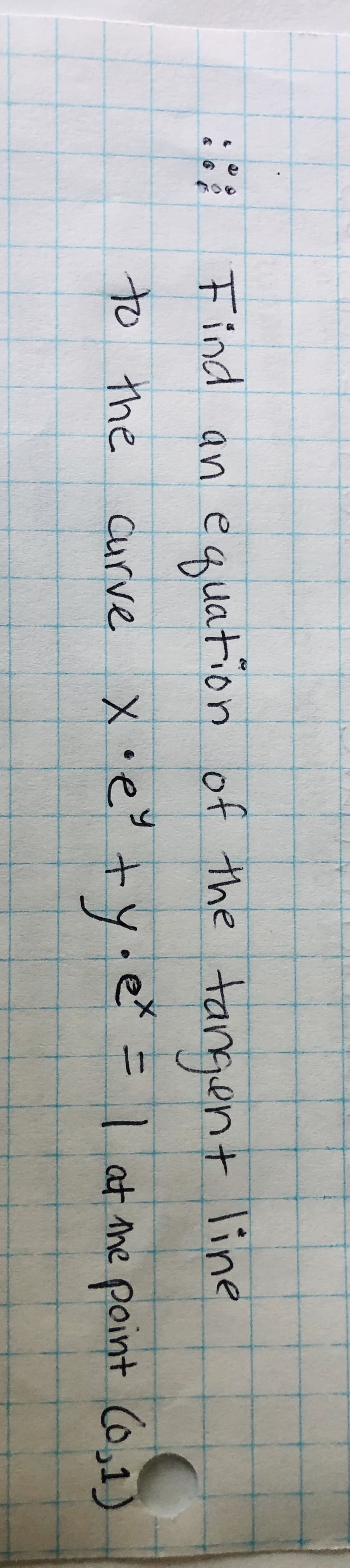 Find an equation of the targent line
to the
Curve X•e° t y.e =I at me point Co,1)

