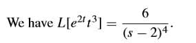 6.
We have L[e2 t³] =
(s – 2)4
