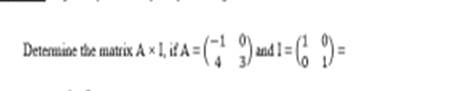 ×1,₁A=(19) and 1=( )=
(1
Determine the matrix A x 1, ifA=