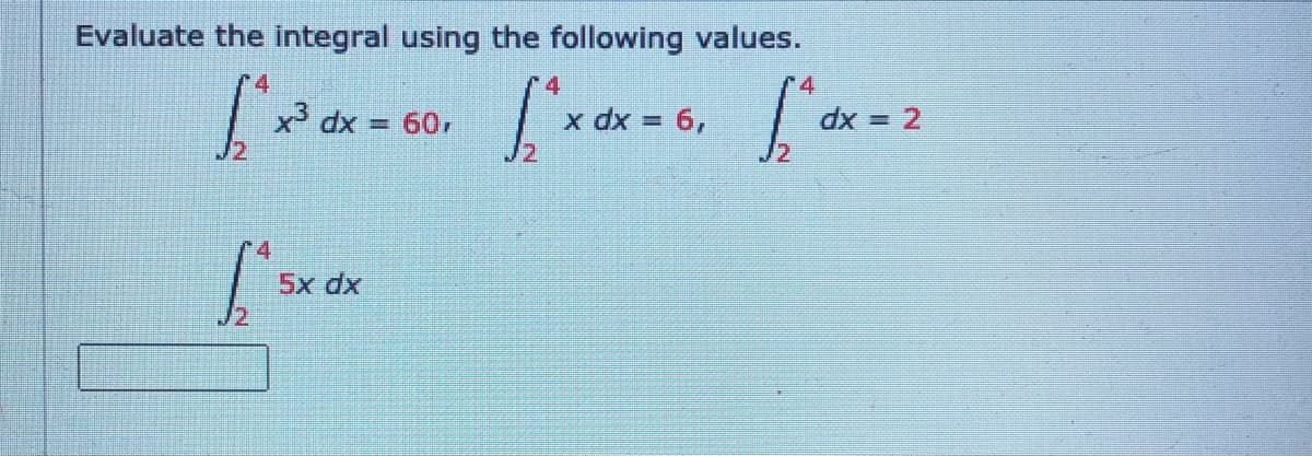 Evaluate the integral using the following values.
4
x dx
=D60,
dx = 6,
dx = 2
%3D
5x dx
