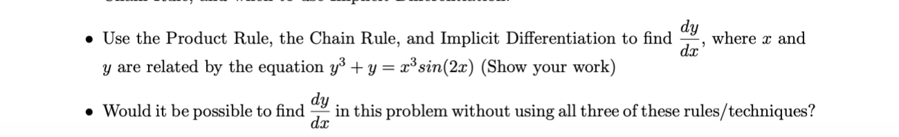 dy
• Use the Product Rule, the Chain Rule, and Implicit Differentiation to find
where x and
dx
y are related by the equation y + y = x³sin(2x) (Show your work)
dy
• Would it be possible to find
in this problem without using all three of these rules/techniques?
dx

