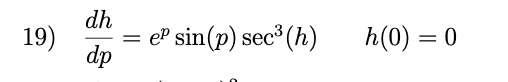 dh
19)
eP sin(p) sec* (h)
h(0) = 0
dp
