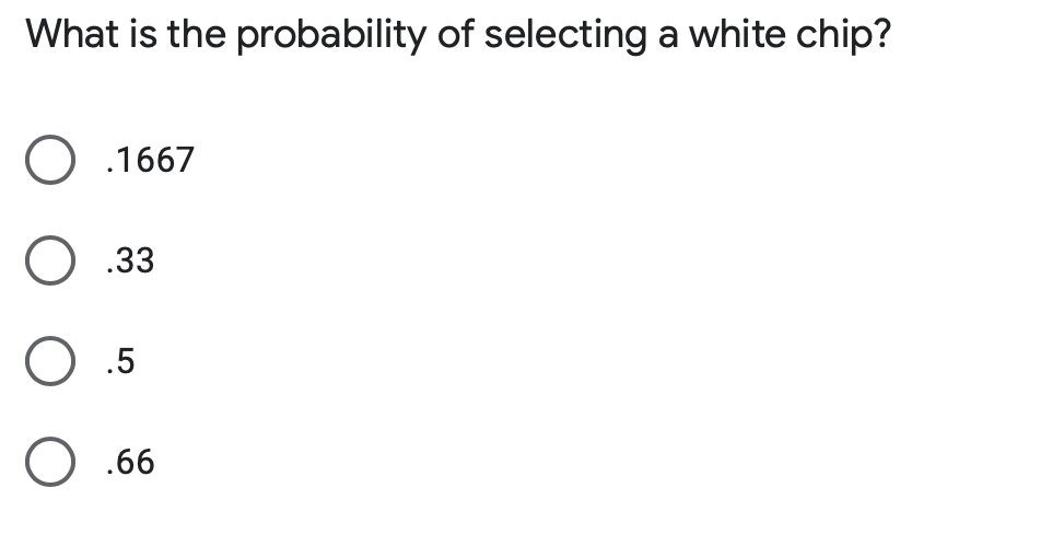 What is the probability of selecting a white chip?
.1667
.33
.5
O .66
