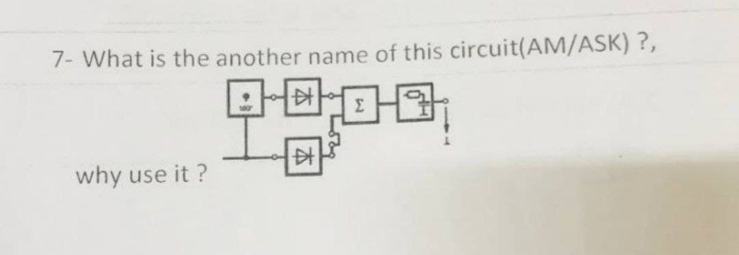 7- What is the another name of this circuit(AM/ASK) ?,
平回ロ中
why use it ?
