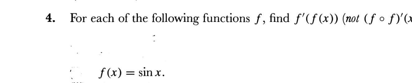 For each of the following functions f, find f'(f(x)) (not (f。fYo
4.
f(x) = sinx.
