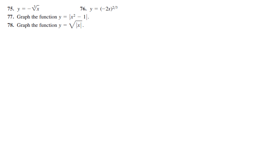 75. y = - VI
77. Graph the function y = |x? – 1|.
78. Graph the function y = V]x|.
76. y = (-2x)²/3
VII.
