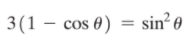 3(1 – cos 0) = sin² 0
