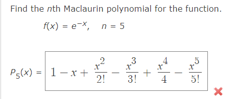 Find the nth Maclaurin polynomial for the function.
f(x) = e-x, n = 5
2
1-²
4
5
P5(x) = 1 -x +
2!
5!
=
3
X
3!
+
4
X
