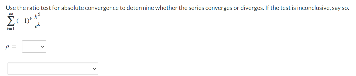 Use the ratio test for absolute convergence to determine whether the series converges or diverges. If the test is inconclusive, say so.
k5
Σ(-1)k.
k=1
p =