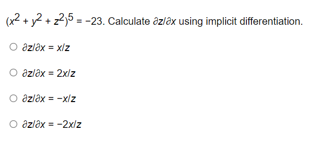 (x² + y2 + z2)5 = -23. Calculate az/ax using implicit differentiation.
O əzləx = x/z
O əzləx = 2x/z
O əzləx = -x/z
O əzləx = -2x/z