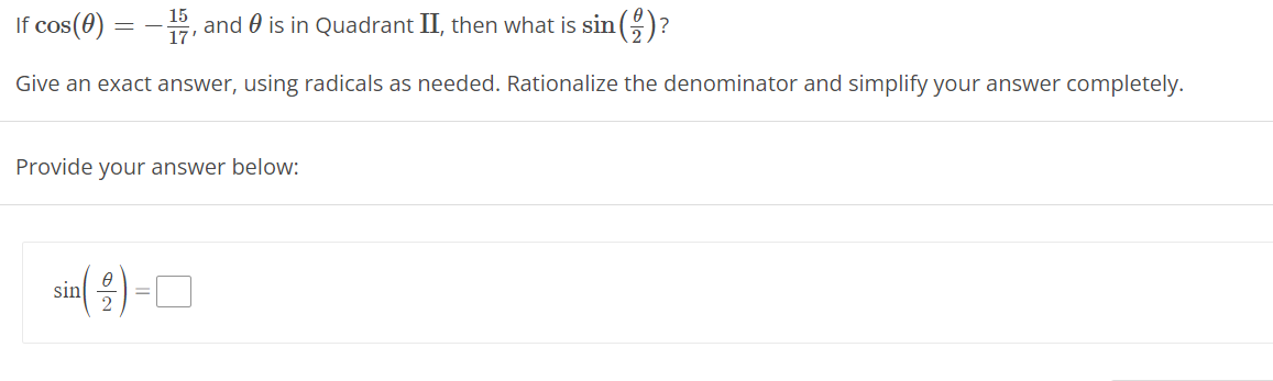 15
If cos(0) = -, and 0 is in Quadrant II, then what is sin ()?
Give an exact answer, using radicals as needed. Rationalize the denominator and simplify your answer completely.
Provide your answer below:
sin() -O
