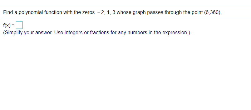 Find a polynomial function with the zeros - 2, 1, 3 whose graph passes through the point (6,360).
f(x) =
(Simplify your answer. Use integers or fractions for any numbers in the expression.)
