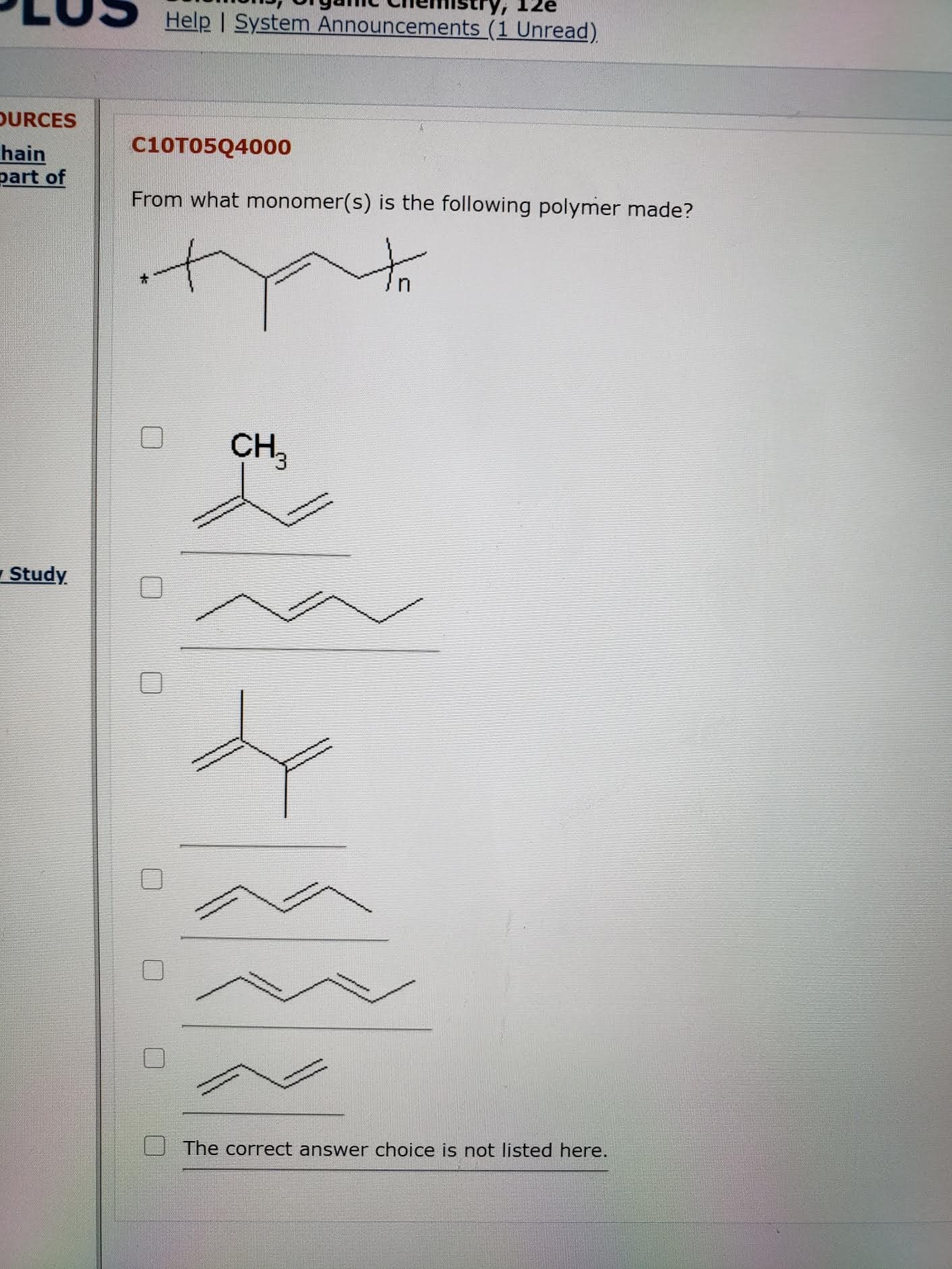 C10T05Q4000
From what monomer(s) is the following polymer made?
CH,
The correct answer choice is not listed here.
