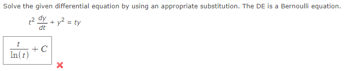 Solve the given differential equation by using an appropriate substitution. The DE is a Bernoulli equation.
2 dy + y? = ty
dt
t
+ C
In(t)
