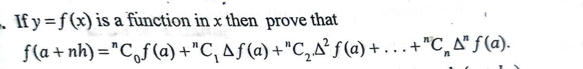 . If y=f(x) is a function in x then prove that
f(a + nh) ="C,f(a) +"C, Aƒ(a) +"C,²f(a) + . . +"C,A" f(a).
