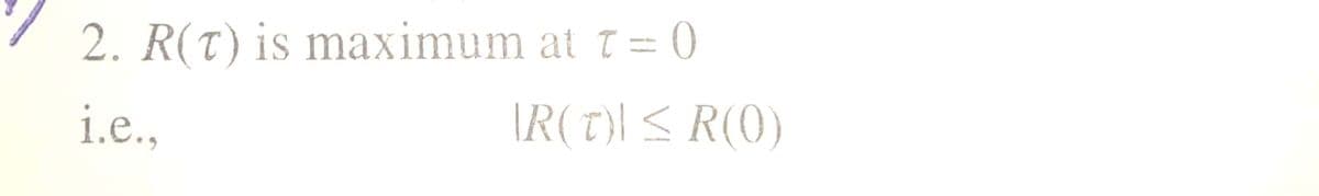 2. R(T) is maximum at t= 0
i.e.,
IR(T}l < R(0)
