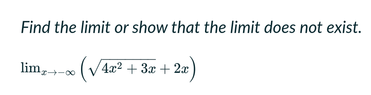 Find the limit or show that the limit does not exist.
lim,
(V4æ2 + 3x + 2æ)
x→-∞
