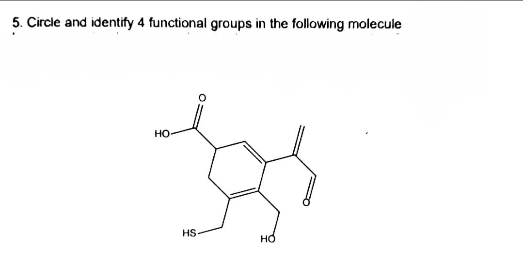 5. Circle and identify 4 functional groups in the following molecule
но
HS
