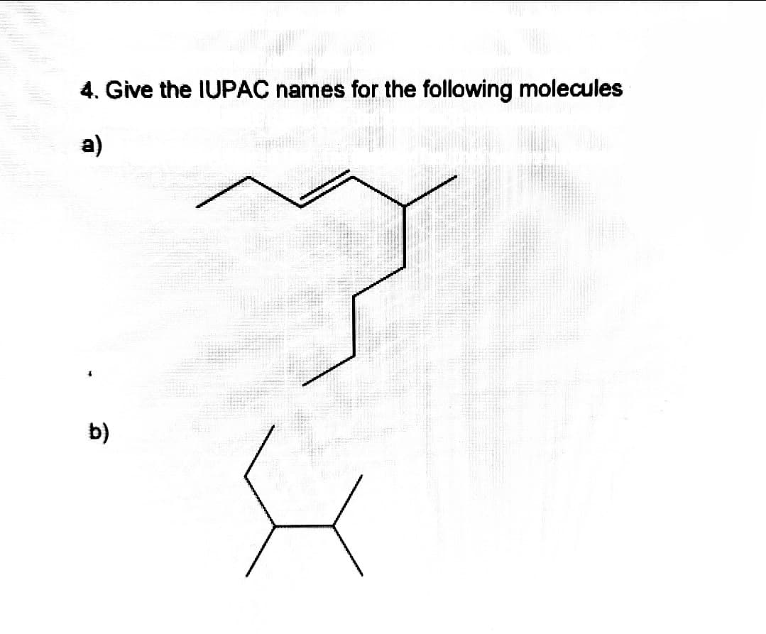 4. Give the IUPAC names for the following molecules
a)
b)
