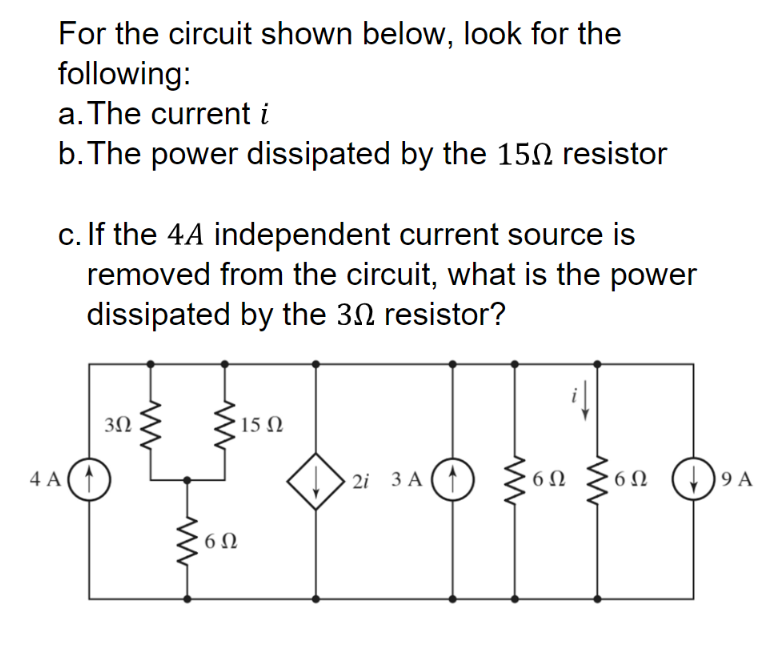 For the circuit shown below, look for the
following:
a. The current i
b. The power dissipated by the 150 resistor
c. If the 4A independent current source is
removed from the circuit, what is the power
dissipated by the 30 resistor?
215 N
4 A
2i 3 A (1)
6Ω
6Ω ()9A
